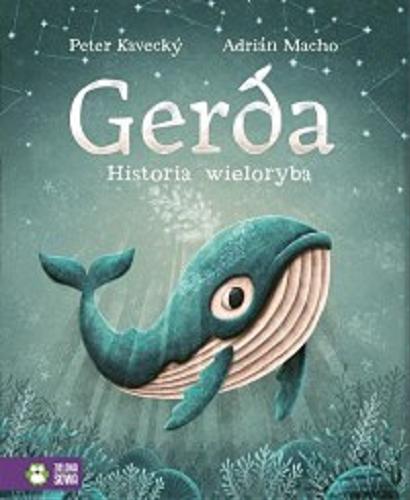 Okładka książki Gerda : historia wieloryba / Peter Kavecký, Adrián Macho ; przełożyła Joanna Partyka, Barbara Supeł (pieśń).