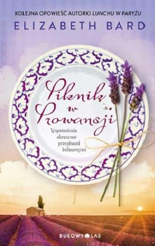 Okładka książki Piknik w Prowansji : wspomnienia okraszone przepisami kulinarnymi / Elizabeth Bard ; przełożyła Beata Długajczyk.