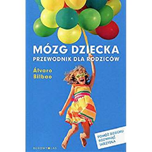 Okładka książki Mózg dziecka : przewodnik dla rodziców / Álvaro Bilbao ; przełożył z hiszpańskiego Zbigniew Zawadzki.
