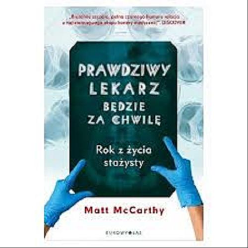 Okładka książki Prawdziwy lekarz będzie za chwilę : rok z życia stażysty / Matt McCarthy ; przełożył Jarosław Włodarczyk.
