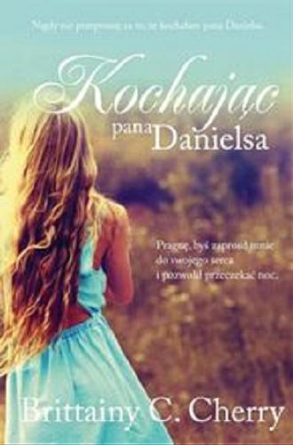 Okładka książki Kochając pana Danielsa / Brittainy C. Cherry ; przełożyła Katarzyna Agnieszka Dyrek.