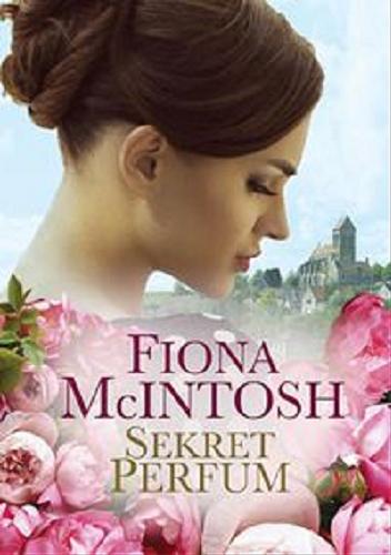 Okładka książki Sekret perfum / Fiona McIntosh ; przełożyła Joanna Dziubińska.