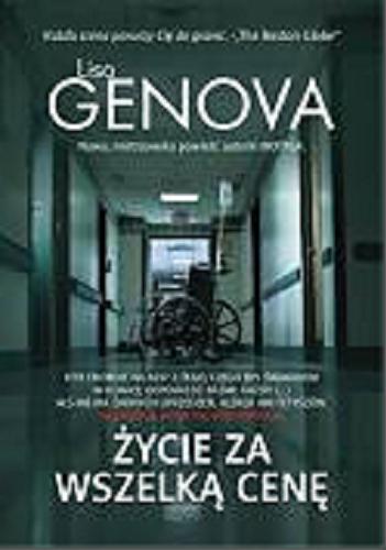 Okładka książki Życie za wszelką cenę / Lisa Genova ; przełożyła Joanna Dziubińska.