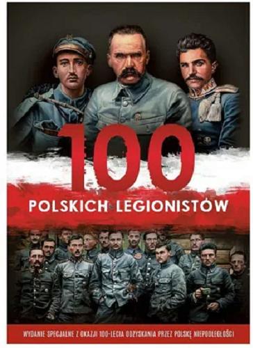 Okładka książki 100 Polskich Legionistów / Józefina Korpyś, Ireneusz Korpyś ; autor obrazów Piotr Rafałko.