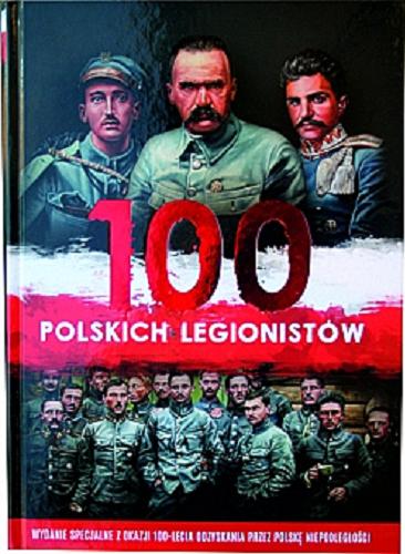 Okładka książki 100 Polskich Legionistów / Józefina Kępa, Ireneusz Korpyś ; autor obrazów Piotr Rafałko.