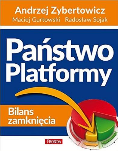 Okładka książki Państwo Platformy : bilans zamknięcia / Andrzej Zybertowicz [oraz] Maciej Gurtowski, Radosław Sojak.