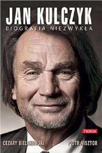 Okładka książki Jan Kulczyk : biografia niezwykła / Cezary Bielakowski, Piotr Nisztor.