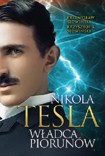 Okładka książki Nikola Tesla : władca piorunów / Przemysław Słowiński, Krzysztof K. Słowiński.