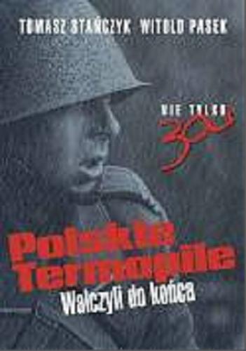 Okładka książki Polskie Termopile : walczyli do końca : nie tylko 300 / Tomasz Stańczyk, Witold Pasek.