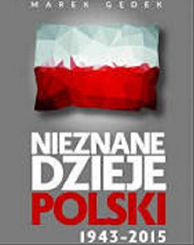 Okładka książki  Nieznane dzieje Polski : 1943-2015  2