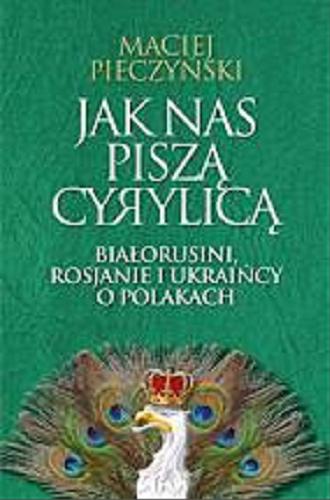 Okładka książki Jak nas piszą cyrylicą : polski pan, okupant i faszysta oknem na Zachód? / Maciej Pieczyński.