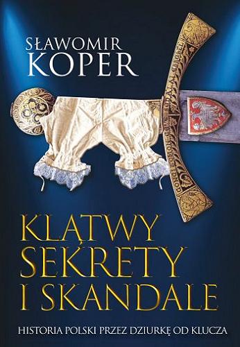 Okładka książki Klątwy, sekrety i skandale : historia Polski przez dziurkę od klucza / Sławomir Koper.