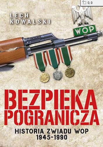 Okładka książki Bezpieka pogranicza : historia Zwiadu WOP 1945-1990 / Lech Kowalski.