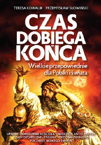 Okładka książki Czas dobiega końca : wielkie przepowiednie dla Polski i świata / Teresa Kowalik, Przemysław Słowiński.