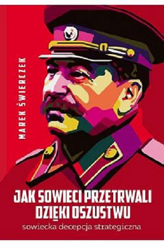 Okładka książki Jak Sowieci przetrwali dzięki oszustwu : sowiecka decepcja strategiczna / Marek Świerczek.