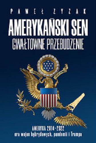 Okładka książki Amerykański sen, brutalne przebudzenie : Ameryka 2014-2021 era wojen hybrydowych, pandemii i Trumpa / Paweł Zyzak.