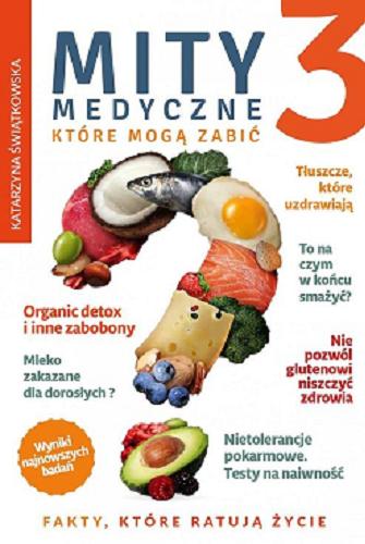 Okładka książki Mity medyczne które, mogą zabić : fakty, które ratują życie / Tom 3 / Katarzyna Świątkowska.