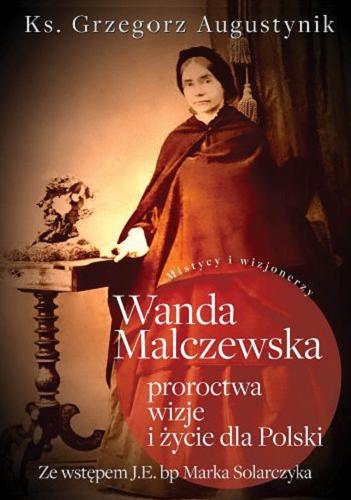 Okładka książki Wanda Malczewska : proroctwa, wizje i życie dla Polski / ks. Grzegorz Augustynik ; ze wstępem biskupa Marka Solarczyka.