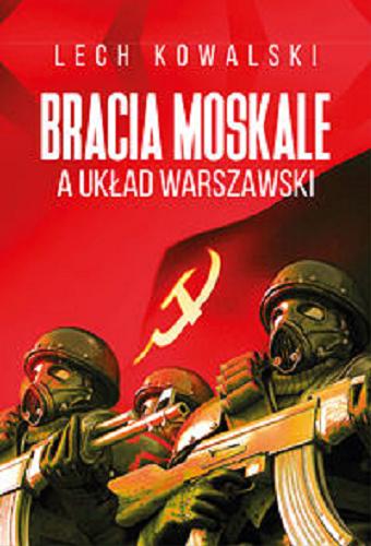 Okładka  Bracia Moskale a Układ Warszawski : perspektywa polska / Lech Kowalski.