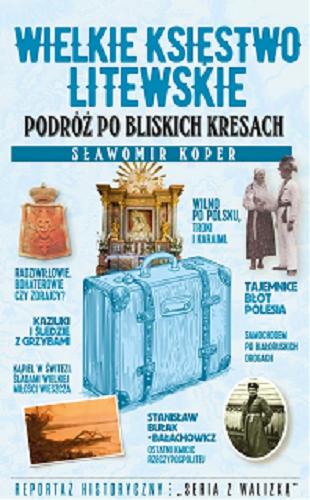 Okładka książki Wielkie Księstwo Litewskie : podróż po bliskich kresach / Sławomir Koper.