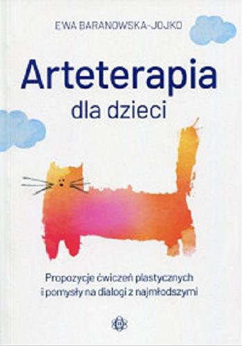 Okładka książki Arteterapia dla dzieci : propozycje ćwiczeń plastycznych i pomysły na dialogi z najmłodszymi / Ewa Baranowska-Jojko.