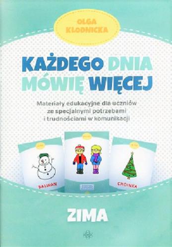 Okładka książki Każdego dnia mowię więcej : materiały edukacyjne dla uczniów ze specjalnymi potrzebami i trudnościami w komunikacji : zima / Olga Kłodnicka.