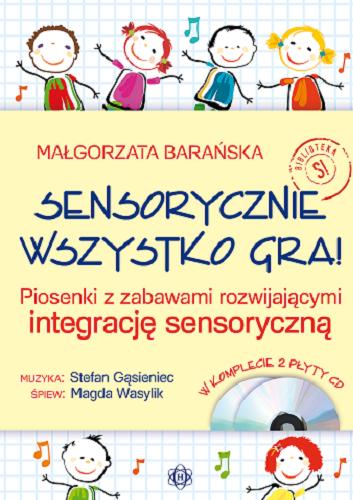 Okładka książki Sensorycznie wszystko gra! : piosenki z zabawami rozwijającymi integrację sensoryczną / Małgorzata Barańska ; muzyka Stefan Gąsieniec ; śpiew Magda Wasylik.