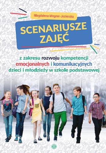 Okładka książki  Scenariusze zajęć z zakresu rozwoju kompetencji emocjonalnych i komunikacyjnych dzieci i młodzieży w szkole podstawowej  1