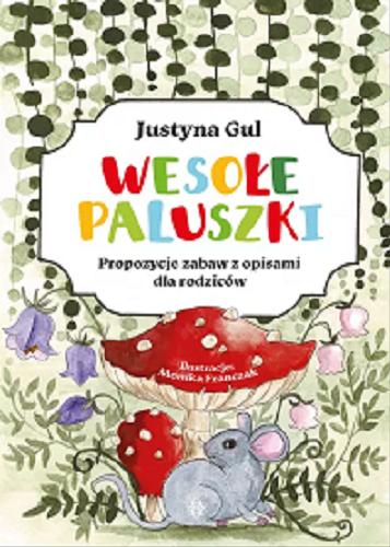 Okładka  Wesołe paluszki : propozycje zabaw z opisami dla rodziców / Justyna Gul ; [ilustracje Monika Franczak].