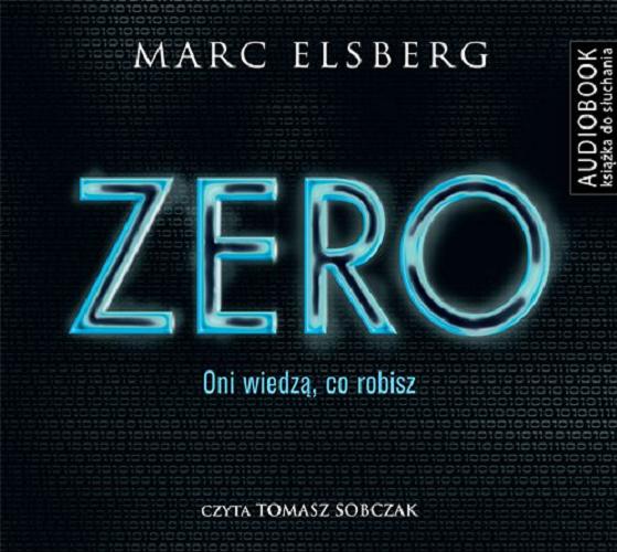 Okładka książki Zero : [Dokument dźwiękowy] oni wiedzą, co robisz / Marc Elsberg ; [przełożyła Elżbieta Ptaszyńska-Sadowska].