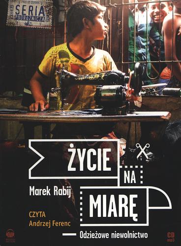 Okładka książki Życie na miarę : odzieżowe niewolnictwo / Marek Rabij.