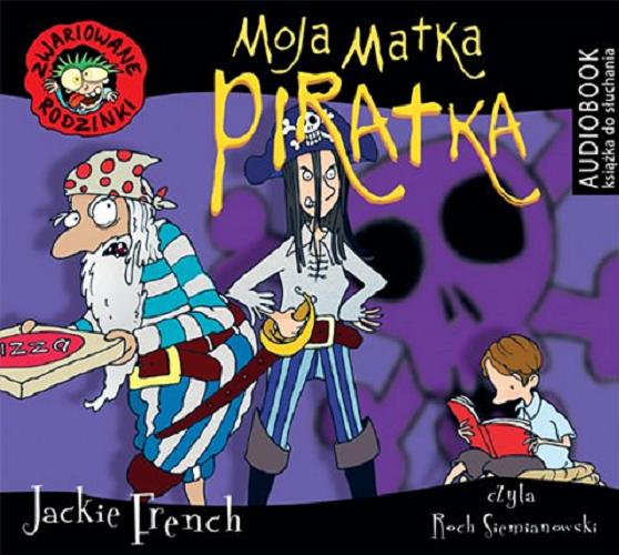 Okładka książki Moja matka piratka [Dokument dźwiękowy] / Jackie French ; [przełożyła Małgorzata Fabianowska].