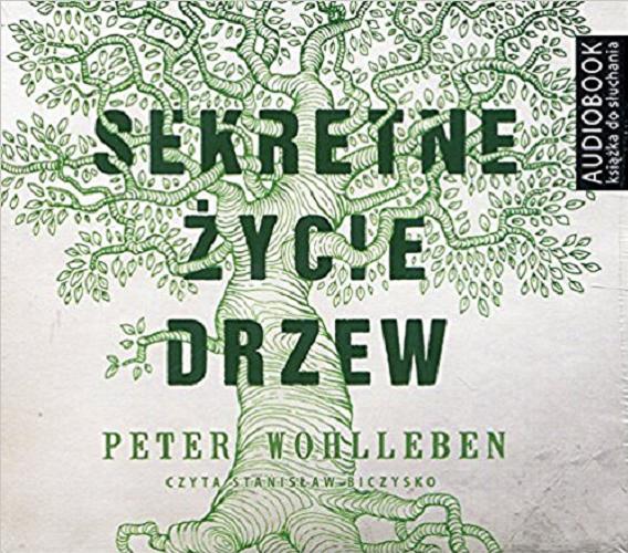 Okładka książki Sekretne życie drzew / [Dokument dźwiękowy] Peter Wohlleben ; [translation by Ewa Kochanowska].
