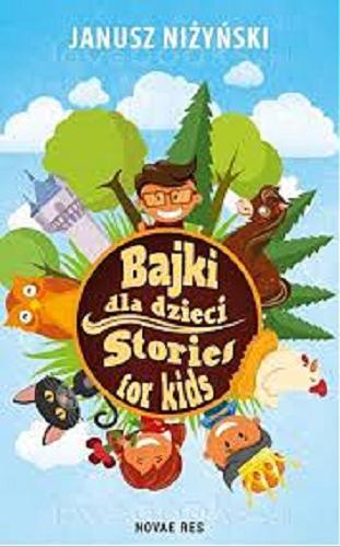 Okładka książki Bajki dla dzieci = Stories for kids / Janusz Niżyński ; [tłumaczenie Diana i Cormac Holleran ; ilustracje Marzena Sucharska].