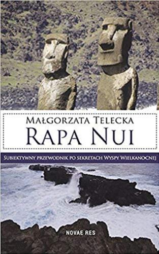 Okładka książki Rapa Nui : subiektywny przewodnik po sekretach Wyspy Wielkanocnej / Małgorzata Telecka.