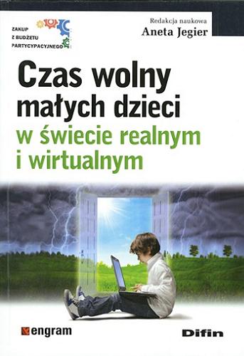 Okładka książki Czas wolny małych dzieci w świecie realnym i wirtualnym / redakcja naukowa Aneta Jegier.