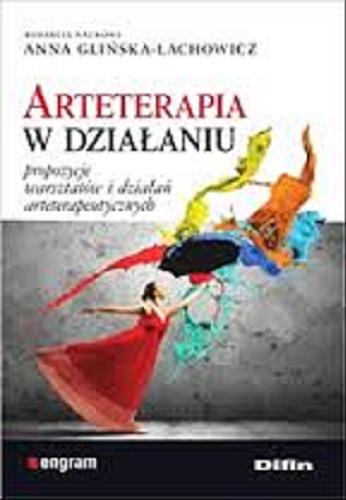 Okładka książki Arteterapia w działaniu : propozycje warsztatów i działań arteterapeutycznych / redacja naukowa Anna Glińska-Lachowicz.