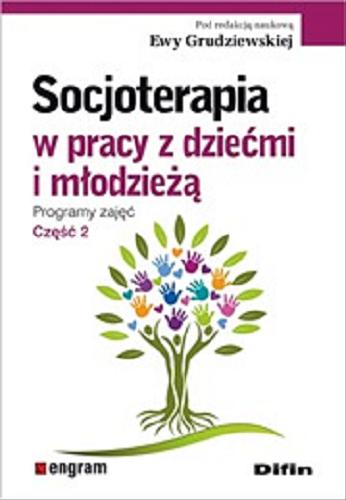 Okładka książki Socjoterapia w pracy z dziećmi i młodzieżą : programy zajęć. Cz. 2 / pod redakcją naukową Ewy Grudziewskiej.