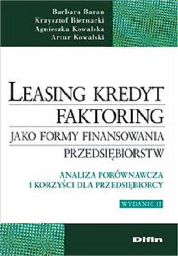 Okładka książki Leasing, kredyt, faktoring jako formy finansowania przedsiębiorstw : analiza porównawcza i korzyści dla przedsiębiorcy / Barbara Baran [et al.].