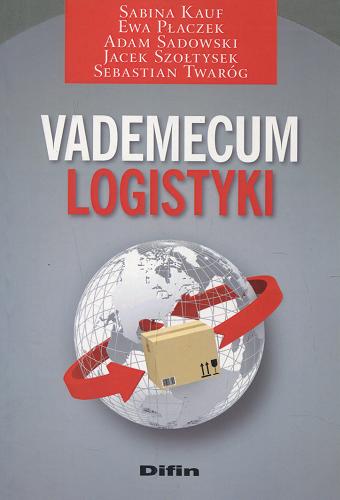 Okładka książki Vademecum logistyki / Sabina Kauf, Ewa Płaczek, Adam Sadowski, Jacek Szołtysek, Sebastian Twaróg.