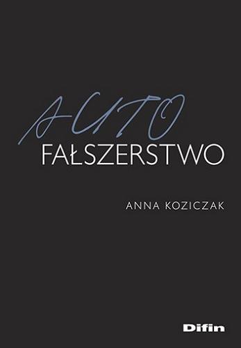 Okładka książki Autofałszerstwo / Anna Koziczak ; [recenzent prof. dr hab. Mirosław Owoc, Uniwersytet im. Adama Mickiewicza w Poznaniu].