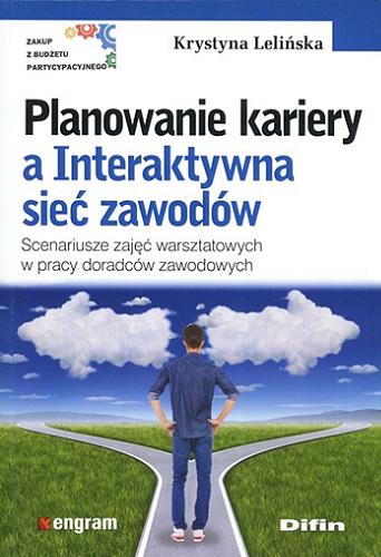 Okładka książki Planowanie kariery a interaktywna sieć zawodów : scenariusze zajęć warsztatowych w pracy doradców zawodowych / Krystyna Lelińska.