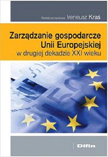 Okładka książki Zarządzanie gospodarcze Unii Europejskiej w drugiej dekadzie XXI wieku / redakcja naukowa Ireneusz Kraś.