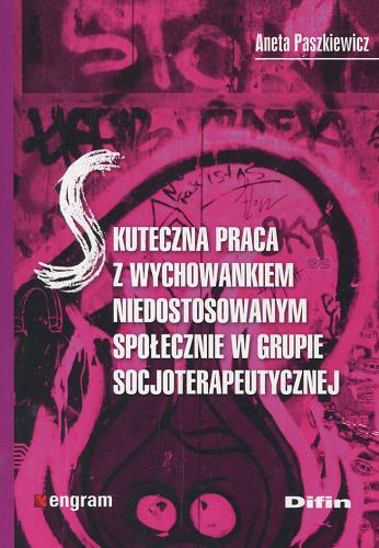 Okładka książki Skuteczna praca z wychowankiem niedostosowanym społecznie w grupie socjoterapeutycznej / Aneta Paszkiewicz.