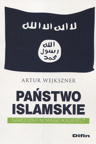 Okładka książki Państwo islamskie : narodziny nowego kalifatu? / Artur Wejkszner.