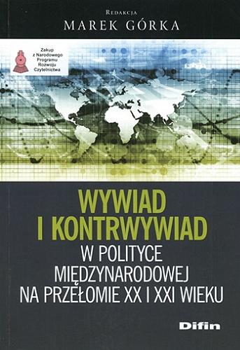 Okładka książki Wywiad i kontrwywiad w polityce międzynarodowej na przełomie XX i XXI wieku / redakcja Marek Górka.
