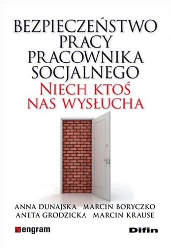 Okładka książki Bezpieczeństwo pracy pracownika socjalnego : niech ktoś nas wysłucha / Anna Dunajska, Marcin Boryczko, Aneta Grodzicka, Marcin Krause.