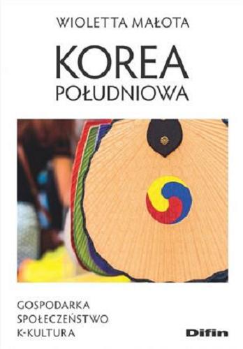 Okładka książki Korea Południowa : gospodarka, społeczeństwo, k-kultura / Wioletta Małota.