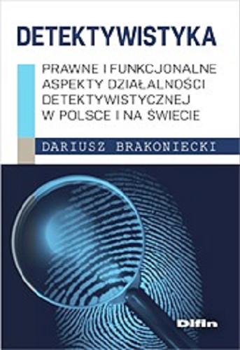 Okładka książki Detektywistyka : prawne i funkcjonalne aspekty działalności detektywistycznej w Polsce i na świecie / Dariusz Brakoniecki.