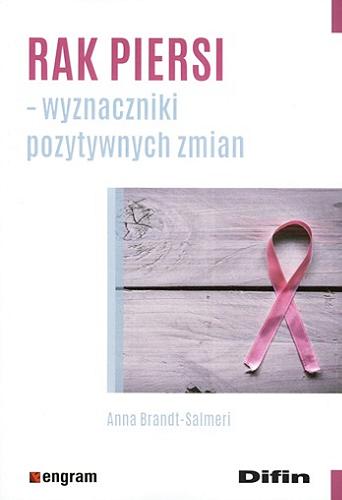 Okładka książki Rak piersi - wyznaczniki pozytywnych zmian / Anna Brandt-Salmeri ; [recenzent prof. UJ dr hab. Bernadetta Izydorczyk].